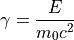 \gamma = \frac{E}{m_0c^2}