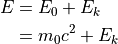 E &= E_0 + E_k \\
  &= m_0 c^2 + E_k