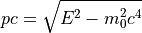 pc = \sqrt{E^2 - m_0^2 c^4}